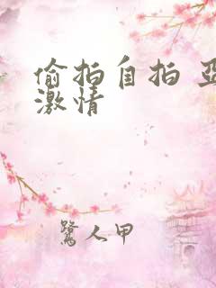 偷拍自拍 亚洲激情