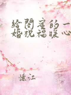 给闺蜜的一段结婚祝福暖心话