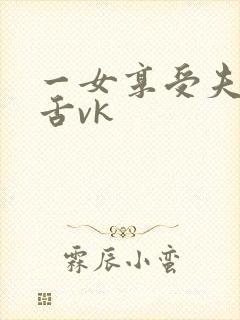 一女享受夫奴口舌vk