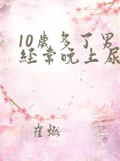 10岁多了男童经常晚上尿裤子吃什么药