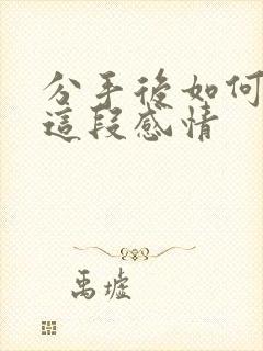 分手后如何挽回这段感情