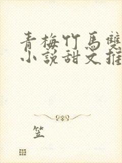 青梅竹马双男主小说甜文推荐