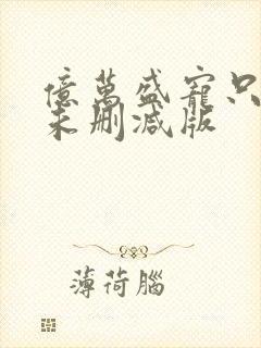 亿万盛宠只为你未删减版