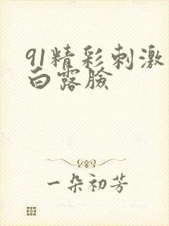 91精彩刺激对白露脸