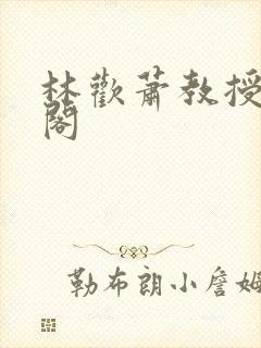 林欢萧教授笔趣阁