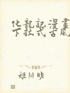 化龙记漫画免费下拉式古风漫画网