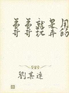 弟弟就是用来被哥哥玩弄的