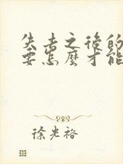 失去之后的爱情要怎么才能挽回