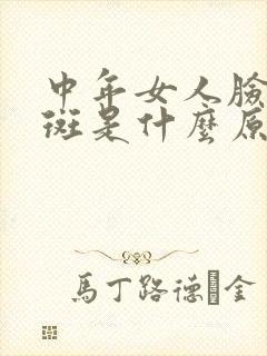 中年女人脸上长斑是什么原因引起的