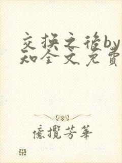 交换之后by知知全文免费阅读笔趣阁最