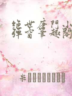 绝世唐门小说无弹窗笔趣阁