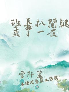 班长扒开腿让我爽了一夜