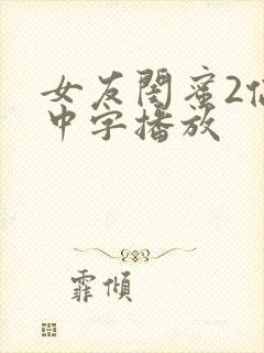 女友闺蜜2伦理中字播放