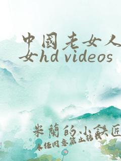 中国老女人老熟女hd videos