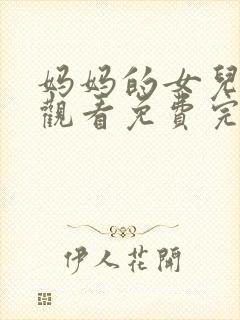 妈妈的女儿在线观看免费完整版电视剧