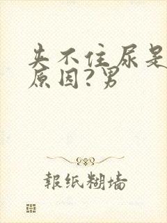 夹不住尿是什么原因?男