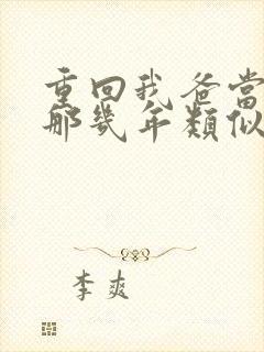 重回我爸当校草那几年类似