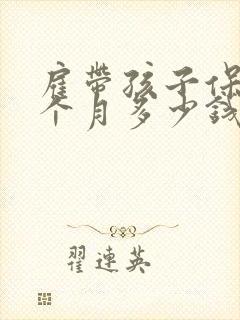 雇带孩子保姆一个月多少钱