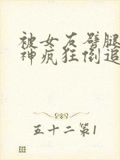 被女友劈腿后女神疯狂倒追小说