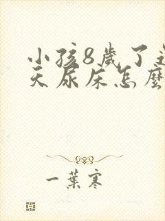 小孩8岁了还天天尿床怎么办