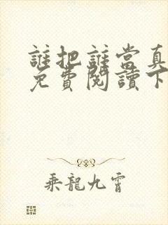 谁把谁当真漫画免费阅读下拉漫画