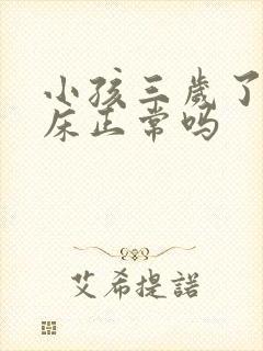 小孩三岁了还尿床正常吗