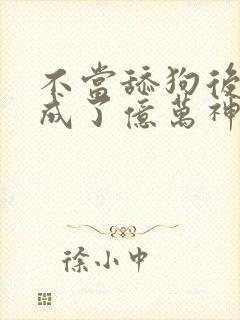 不当舔狗后,我成了亿万神豪漫画