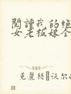 阅读我的绝色美女老板娘全文