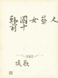 韩国女艺人排名前十