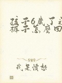 孩子6岁了还尿裤子怎么回事