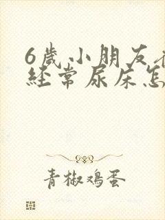 6岁小朋友夜里经常尿床怎么回事