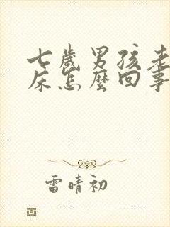 七岁男孩老是尿床怎么回事