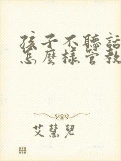 孩子不听话我该怎么样管教