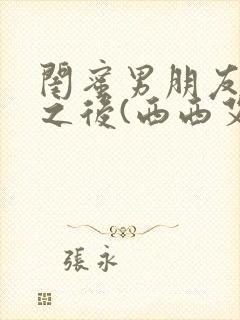 闺蜜男朋友合租之后(西西艾欧)最新章节