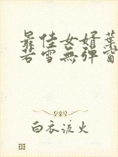 最佳女婿叶凡唐若雪无弹窗免费阅读