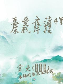 喜爱夜蒲4野战床戏片段