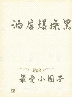 酒店爆操黑丝女