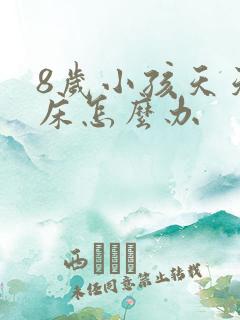 8岁小孩天天尿床怎么办