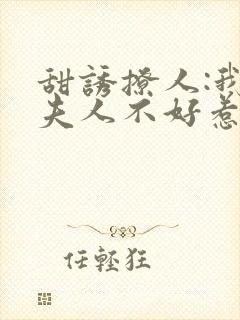 甜诱撩人:我的夫人不好惹最新章节免费阅读