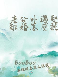 老公外遇坚决要离婚怎么挽回