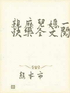 亲历儿媳一家的快乐全文阅读