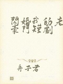 闪婚我的老公是豪门短剧