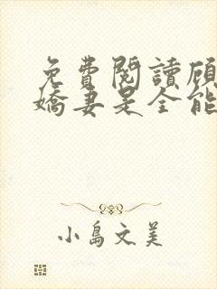 免费阅读顾爷的娇妻是全能大佬小说