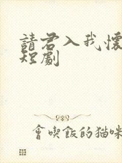 请君入我怀免费短剧