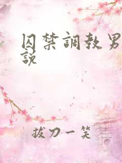 囚禁调教男男小说