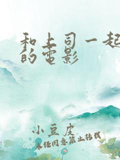 和上司一起出差的电影