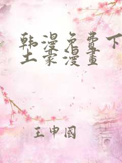 韩漫免费下拉式土豪漫画