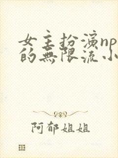 女主扮演npc的无限流小说