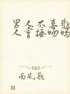 男人不喜欢的女人会接吻吗?