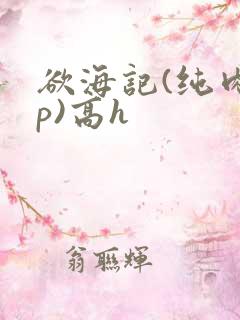 欲海记(纯肉np)高h